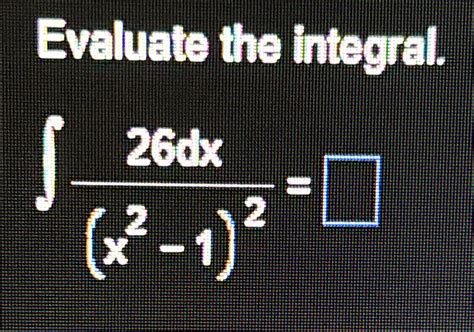 Solved Evaluate The Integral∫﻿﻿26dxx2 12