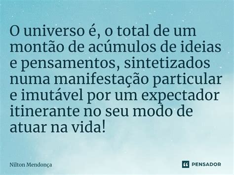 ⁠o Universo é O Total De Um Montão Nilton Mendonça Pensador