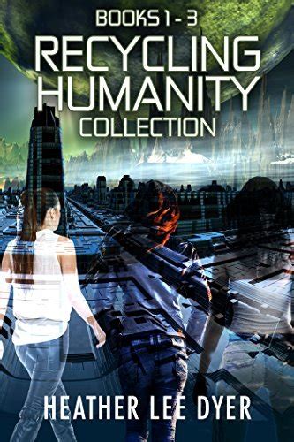 Recycling Humanity Collection Books 1 3 By Heather Lee Dyer Goodreads