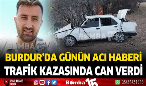 Burdurlu Gen Trafik Kazas Nda Hayat N Kaybetti Burdur Haber Burdur