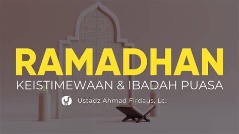 Keistimewaan Bulan Ramadhan Dan Ibadah Puasa Ustadz Ahmad Firdaus Lc