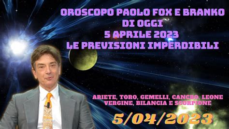 Oroscopo Branko E Paolo Fox Di Oggi 5 Aprile 2023 Le Previsioni