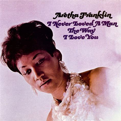 #13 Aretha Franklin, 'I Never Loved a Man the Way I Love You' (1967 ...