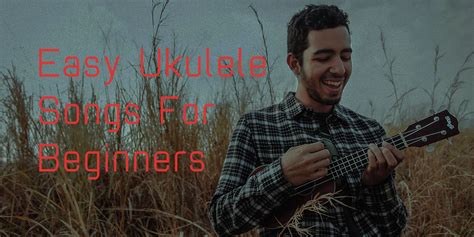 Easy Ukulele Songs For Beginners To Get You Started On The Ukulele