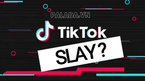 Slay Là Gì Nguồn Gốc ý Nghĩa Của Slay Trên Tiktok Facebook