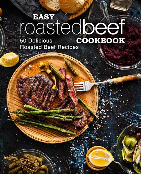 Easy Roasted Beef Cookbook 50 Delicious Roasted Beef