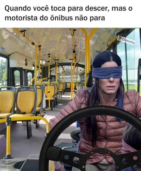 Quando Você Toca Para Descer Mas O Motorista Do ônibus Não Para Memes