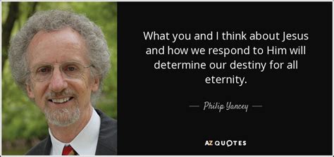 Philip Yancey Quote What You And I Think About Jesus And How We