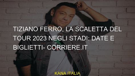 Tiziano Ferro La Scaletta Del Tour Negli Stadi Date E Biglietti