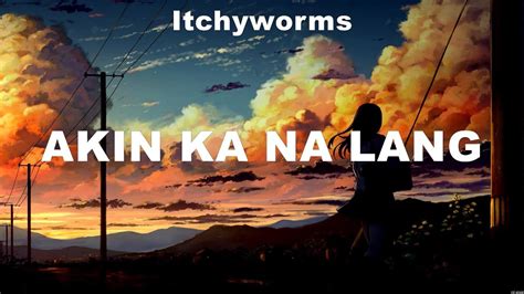 Itchyworms Akin Ka Na Lang Lyrics John Roa Alaala Nalang Ex