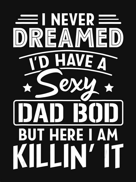 Sexy Dad Bod Dad Jokes Father Dad Bod T Shirt For Sale By