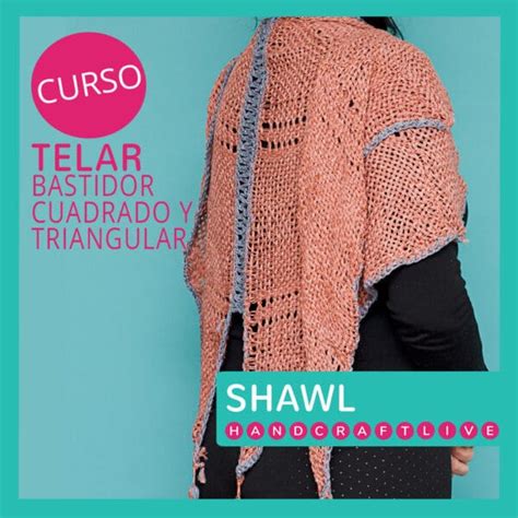 Curso Telar Bastidor Cuadrado Y Triangular Shawl Escuela Handcraftlive