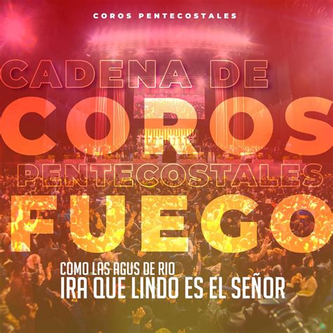 Cadena De Coros Pentecostales De Fuego Como Las Agus De R O Mira