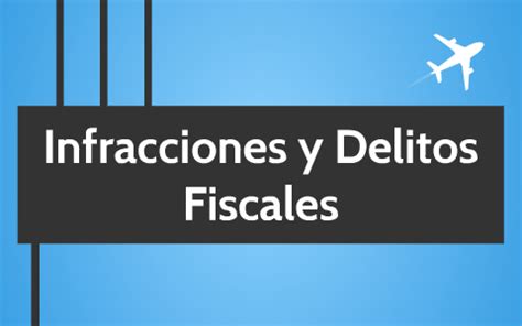 Infracciones Y Delitos Fiscales By Ivonne Velasco On Prezi