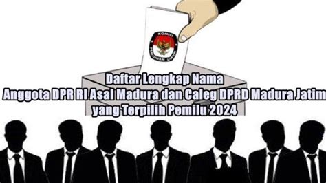 Daftar Nama Anggota DPR RI Asal Madura Dan Caleg DPRD Jatim Dapil