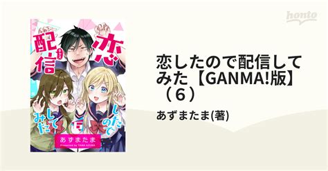 恋したので配信してみた【ganma版】（6）（漫画）の電子書籍 無料・試し読みも！honto電子書籍ストア