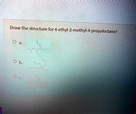 Solved Draw The Structure For 4 Ethyl Z Methyl 4 Propyloctane