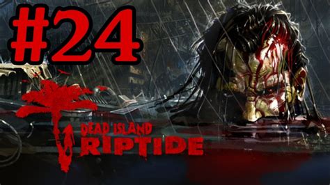 Dead Island Riptide Walkthrough Part 24 With Commentary Xbox 360 Gameplay Youtube