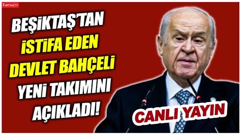 Beşiktaş tan istifa eden Devlet Bahçeli yeni takımını açıkladı YouTube