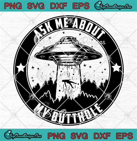 Ask Me About My Butthole Funny Ufo Alien Abduction Svg Png Eps Dxf Cricut Cameo File Silhouette