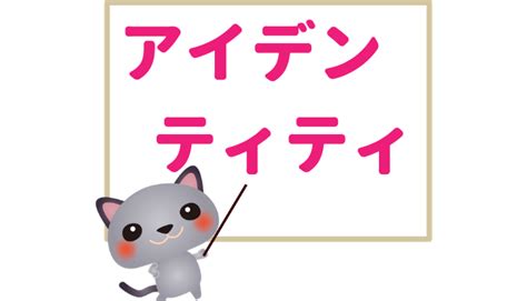 アイデンティティの意味とは？2つの例文でわかりやすく解説！！ 言葉マップ