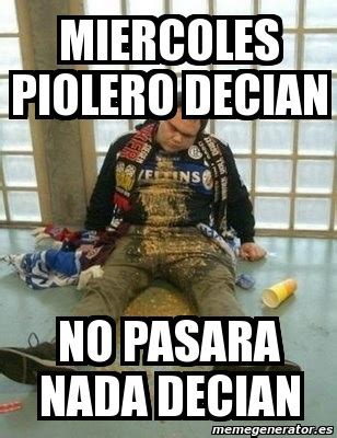 Meme Personalizado Miercoles Piolero Decian No Pasara Nada Decian