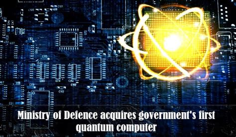 Ministry Of Defence Acquires Governments First Quantum Computer By