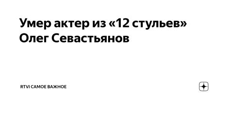 Умер актер из «12 стульев» Олег Севастьянов | RTVI САМОЕ ВАЖНОЕ | Дзен
