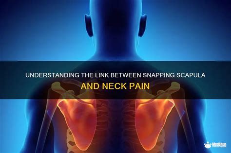 Understanding The Link Between Snapping Scapula And Neck Pain Medshun