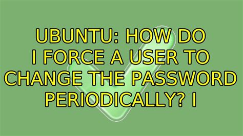 Ubuntu How Do I Force A User To Change The Password Periodically 2