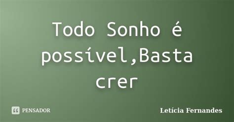Todo Sonho é Possível Basta Crer Letícia Fernandes Pensador