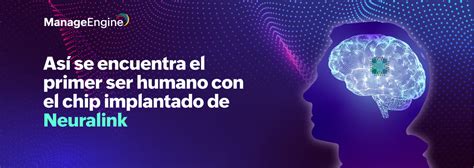 Así Se Encuentra El Primer Ser Humano Con El Chip Implantado De Neuralink Manageengine Blog