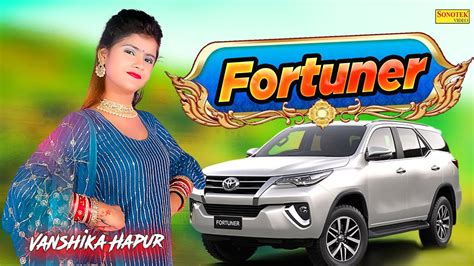 Fortuner Official Video Song Vanshika Hapur New Haryanvi Dj