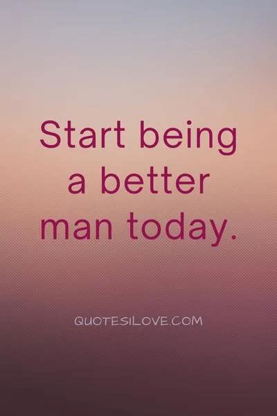 Being a Better Man Quotes - Quotes I Love