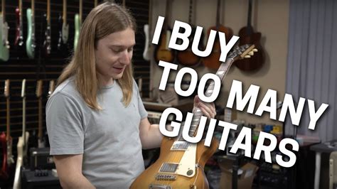 I Buy Too Many Guitars YouTube