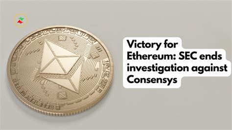 Victory For Ethereum SEC Ends Investigation Into Consensys Crypto