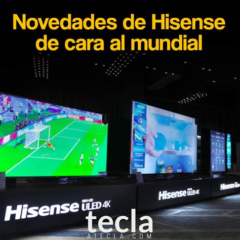 Hisense Apunta A Seguir Creciendo En La Regi N Teclaatecla