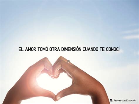 El amor tomó otra dimensión Frases con Emoción