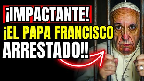 El Papa Francisco Podr A Ser Arrestado Debido A Sus Revelaciones Sobre