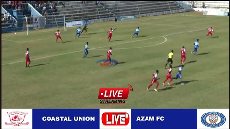 LIVE Coastal Union Vs Azam Fc Mechi Ya Ligi Kuu Tanzania Bara Leo