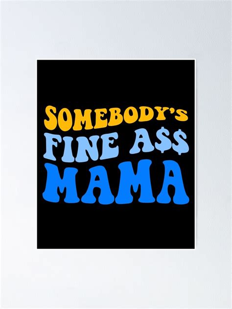 Somebodys Fine Ass Mama Funny Saying Milf Hot Momma Poster For Sale By Wiskcie Redbubble