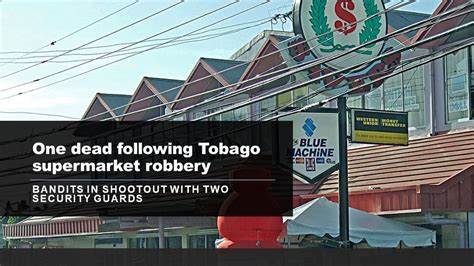 One Dead Following Tobago Supermarket Robbery Trinidad Guardian