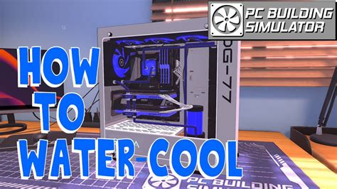 Custom Water Cooling Tutorial Pc Building Simulator Youtube