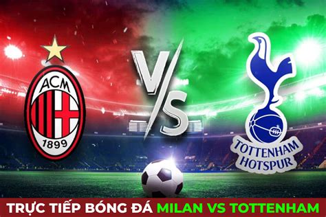 Xem trực tiếp bóng đá AC Milan vs Tottenham ở đâu kênh nào Link xem