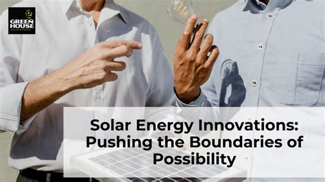 Solar Energy Innovations Pushing The Boundaries Of Possibility Green