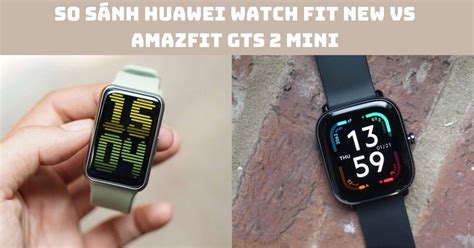 Huawei Watch Fit New vs Amazfit GTS 2 Mini chi tiết