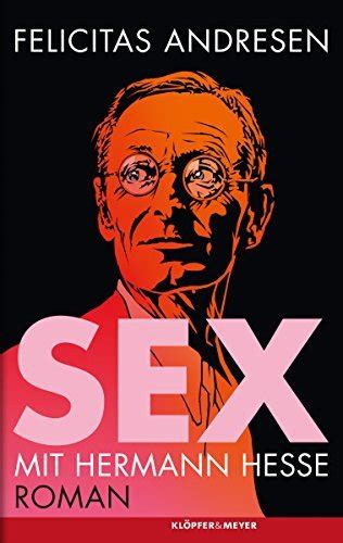 Sex Mit Hermann Hesse Roman German Edition By Felicitas Andresen Goodreads