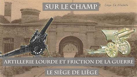 Artillerie lourde et friction de la guerre Le Siège de Liège 1914