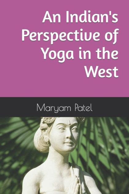 An Indians Perspective Of Yoga In The West By Maryam Patel Paperback