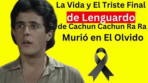 La Vida Y El Triste Final De Lenguardo De Cachun Cachun Rara Youtube